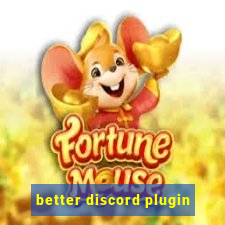 better discord plugin